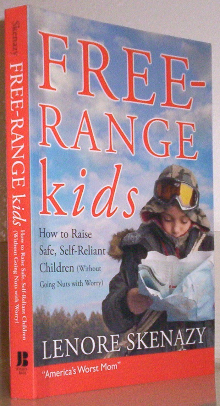 Free-Range Kids: How To Raise Safe, Self–Reliant Children (Without Going Nuts With Worry) Paperback