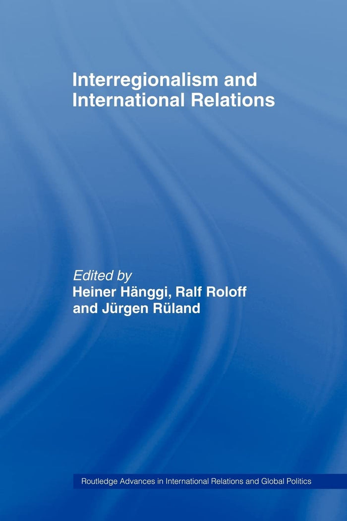 Interregionalism And International Relations: A Stepping Stone To Global Governance? (Routledge Advances In International Relations And Global Politics)